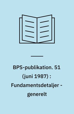 BPS-publikation. 51 (juni 1987) : Fundamentsdetaljer - generelt
