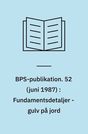 BPS-publikation. 52 (juni 1987) : Fundamentsdetaljer - gulv på jord