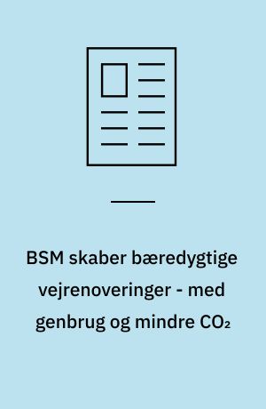 BSM skaber bæredygtige vejrenoveringer - med genbrug og mindre CO₂