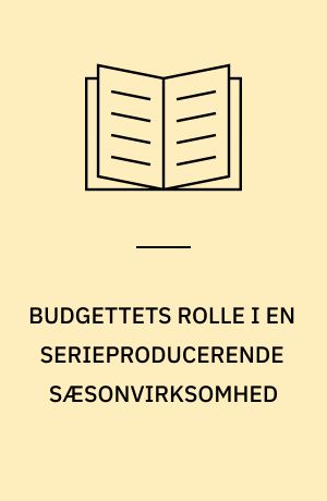 BUDGETTETS ROLLE I EN SERIEPRODUCERENDE SÆSONVIRKSOMHED : ANALYSE AF 21 ÅRS MÅNEDSRAPPORTER FRA EN DANSK VIRKSOMHED