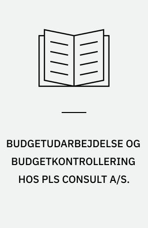 BUDGETUDARBEJDELSE OG BUDGETKONTROLLERING HOS PLS CONSULT A/S.