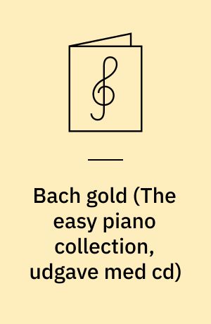 Bach gold : a collection of Bach's essential works newly arranged for easy piano