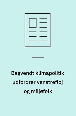 Bagvendt klimapolitik udfordrer venstrefløj og miljøfolk