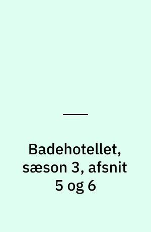Badehotellet, sæson 3, afsnit 5 og 6