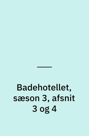 Badehotellet, sæson 3, afsnit 3 og 4