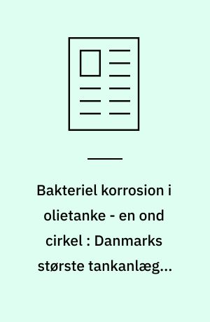 Bakteriel korrosion i olietanke - en ond cirkel : Danmarks største tankanlæg - FDO's olieberedskabslager i Fredericia - er korrosionsbeskyttet med bakterie-resistente malinger