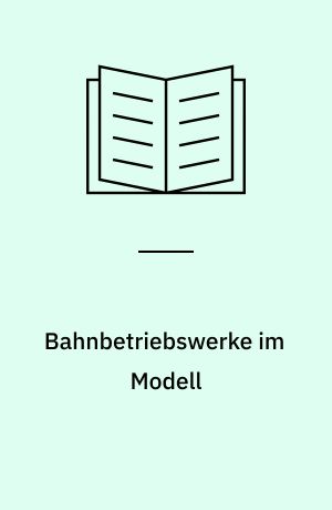 Bahnbetriebswerke im Modell