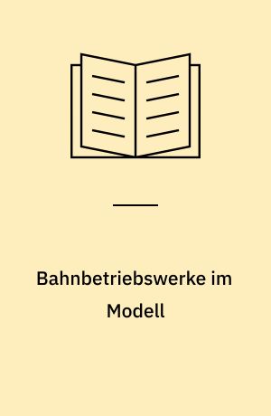Bahnbetriebswerke im Modell