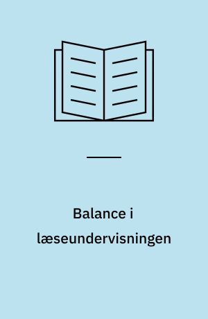 Balance i læseundervisningen : omdefinering af vores læseundervisning? : om grundlæggende færdigheder, bøger og balance i undervisningen