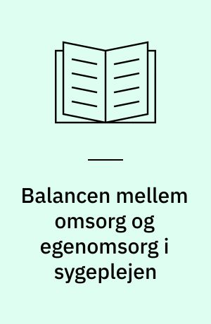 Balancen mellem omsorg og egenomsorg i sygeplejen : medvirker det til udvikling af sygeplejefaget?