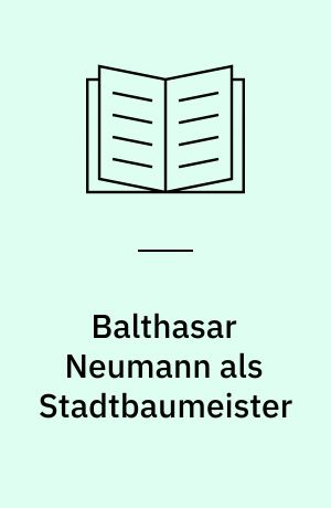 Balthasar Neumann als Stadtbaumeister