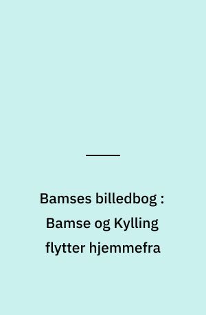 Bamses billedbog : Bamse og Kylling flytter hjemmefra