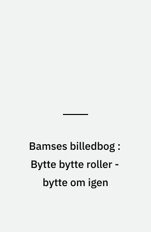 Bamses billedbog : Bytte bytte roller - bytte om igen