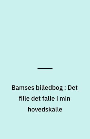 Bamses billedbog : Det fille det falle i min hovedskalle