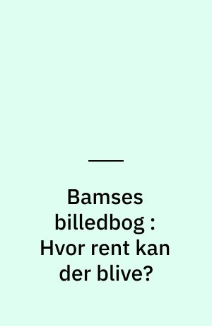 Bamses billedbog : Hvor rent kan der blive?
