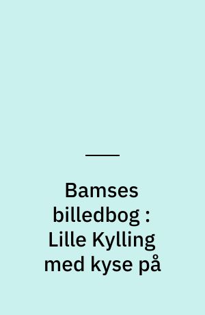 Bamses billedbog : Lille Kylling med kyse på
