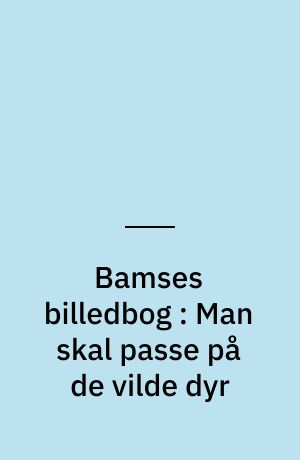 Bamses billedbog : Man skal passe på de vilde dyr