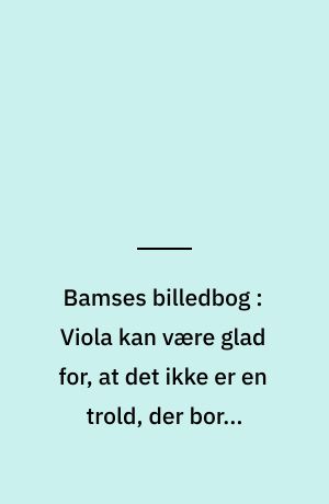 Bamses billedbog : Viola kan være glad for, at det ikke er en trold, der bor i Bamses hus
