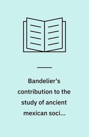 Bandelier's contribution to the study of ancient mexican social organization