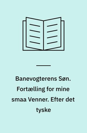 Banevogterens Søn. Fortælling for mine smaa Venner. Efter det tyske