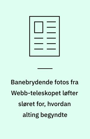 Banebrydende fotos fra Webb-teleskopet løfter sløret for, hvordan alting begyndte