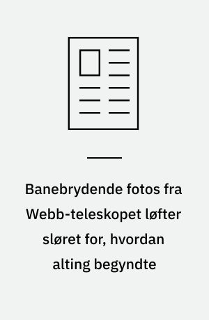 Banebrydende fotos fra Webb-teleskopet løfter sløret for, hvordan alting begyndte