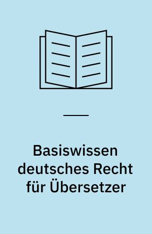 Basiswissen deutsches Recht für Übersetzer : mit Übersetzungsübungen und Verständnisfragen