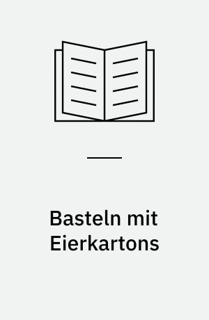Basteln mit Eierkartons : Basteleien für alle die Freude am Formen und Gestalten haben