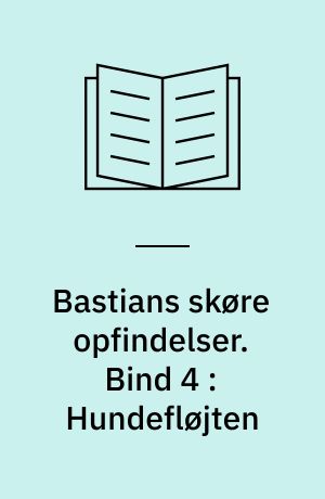 Bastians skøre opfindelser. Bind 4 : Hundefløjten