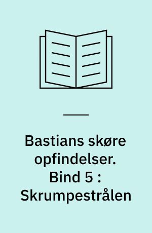 Bastians skøre opfindelser. Bind 5 : Skrumpestrålen