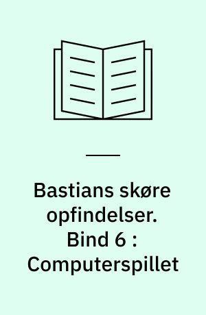 Bastians skøre opfindelser. Bind 6 : Computerspillet