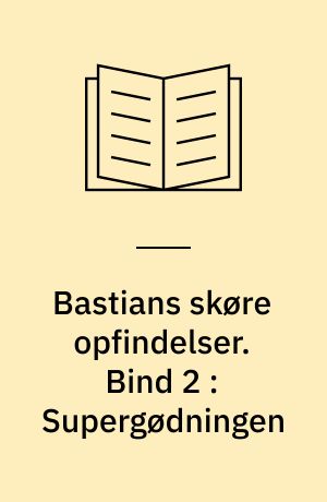 Bastians skøre opfindelser. Bind 2 : Supergødningen