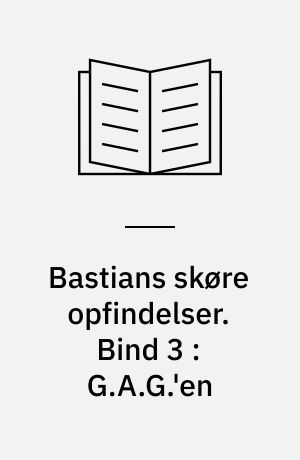 Bastians skøre opfindelser. Bind 3 : G.A.G.'en