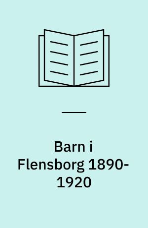 Barn i Flensborg 1890-1920 : sydslesviske år og dage