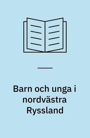 Barn och unga i nordvästra Ryssland : rapport från ett seminarium : Sankt Petersburg 8.-9. april 2002
