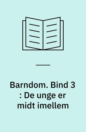 Barndom. Bind 3 : De unge er midt imellem
