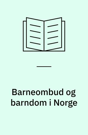 Barneombud og barndom i Norge : evaluering av barneombudsordningen og utredning om organiseringsformer for barn og ungdom : utredning fra utvalg oppnevnt av Barne- og familiedepartementet 27. september 1994 : avgitt 4. desember 1995