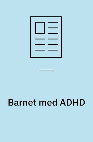 Barnet med ADHD : ved godt, hvad det skal, det gør bare ikke det, som det ved!
