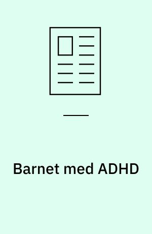 Barnet med ADHD : ved godt, hvad det skal, det gør bare ikke det, som det ved!