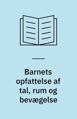 Barnets opfattelse af tal, rum og bevægelse : tekster fra Jean Piagets værker III