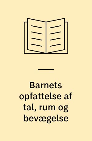Barnets opfattelse af tal, rum og bevægelse : tekster fra Jean Piagets værker III