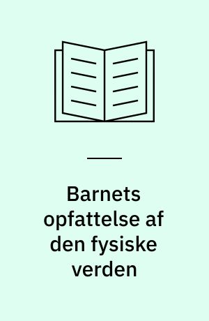 Barnets opfattelse af den fysiske verden : Tekster fra Jean Piagets værker 1