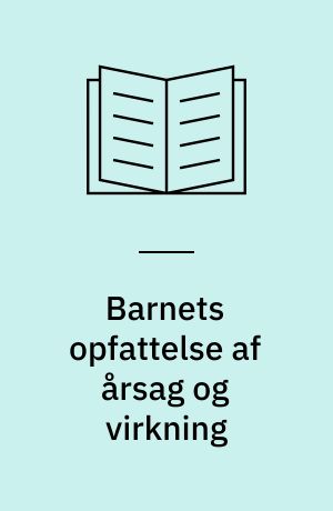Barnets opfattelse af årsag og virkning : tekster fra Jean Piagets værker IV