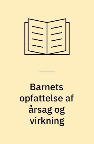 Barnets opfattelse af årsag og virkning : tekster fra Jean Piagets værker IV