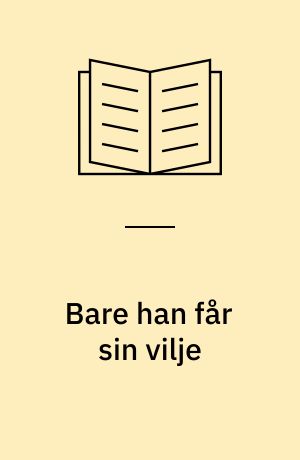 Bare han får sin vilje : erindringer