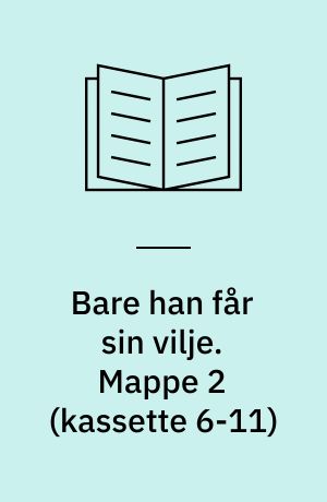 Bare han får sin vilje : erindringer. Mappe 2 (kassette 6-11)