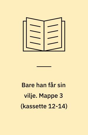 Bare han får sin vilje : erindringer. Mappe 3 (kassette 12-14)