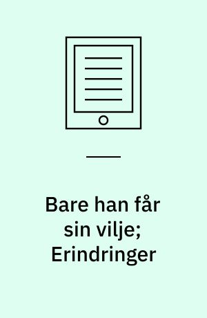 Bare han får sin vilje; Erindringer
