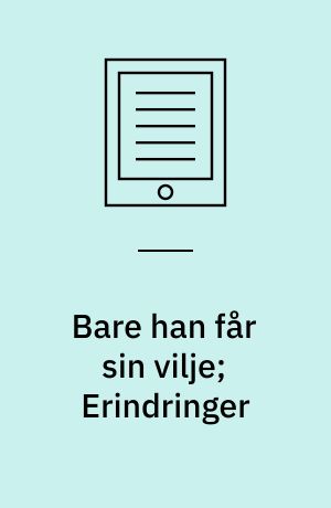Bare han får sin vilje; Erindringer