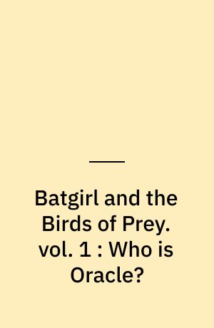 Batgirl and the Birds of Prey. vol. 1 : Who is Oracle?
